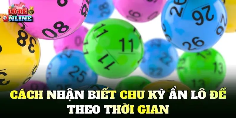 Cách nhận biết chu kỳ ẩn lô đề theo thời gian