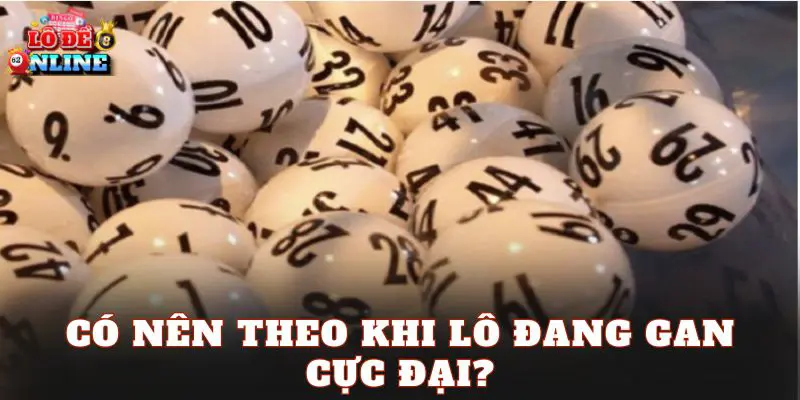Có nên theo khi lô đang gan cực đại?