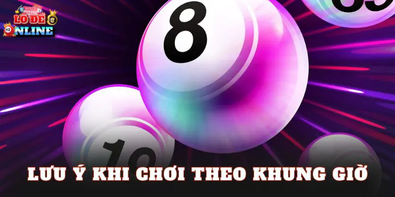Lưu ý khi chơi theo khung giờ