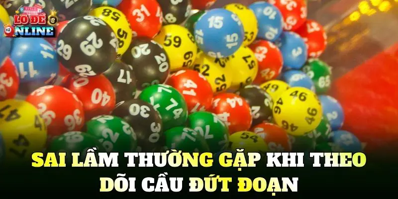 Sai lầm thường gặp khi theo dõi cầu đứt đoạn