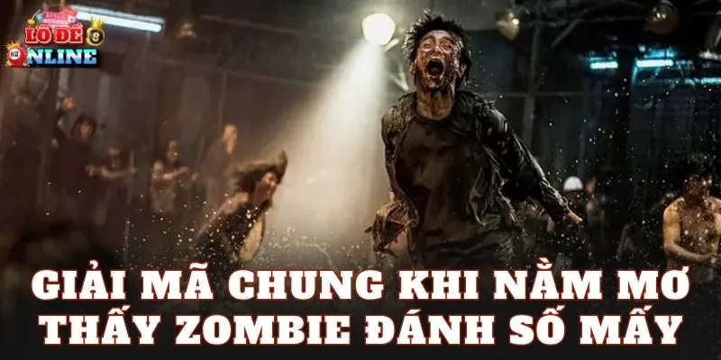 Giải mã chung khi nằm mơ thấy zombie đánh số mấy