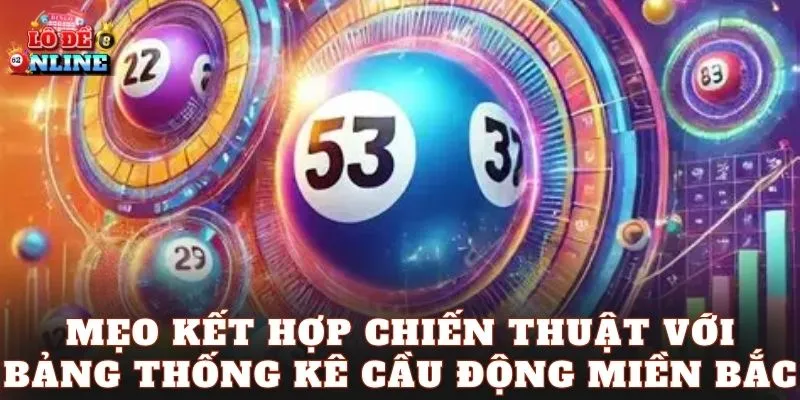 Mẹo kết hợp chiến thuật với bảng thống kê cầu động miền Bắc