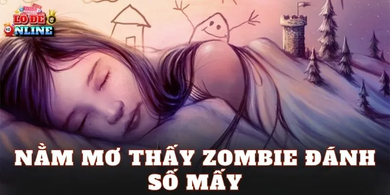 Nằm Mơ Thấy Zombie Đánh Số Mấy