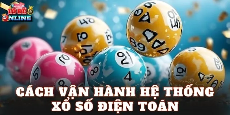 Cách vận hành hệ thống xổ số điện toán