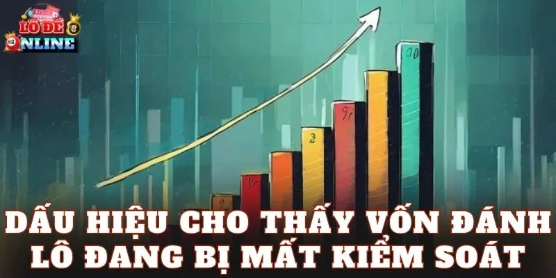 Dấu hiệu cho thấy vốn đánh lô đang bị mất kiểm soát