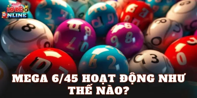 Mega 6/45 hoạt động như thế nào?