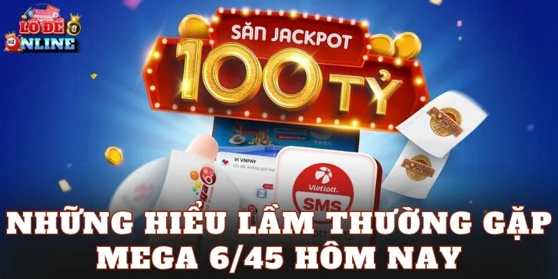 Những hiểu lầm thường gặp Mega 6/45 hôm nay