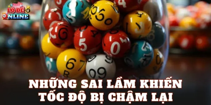 Những sai lầm khiến tốc độ bị chậm lại