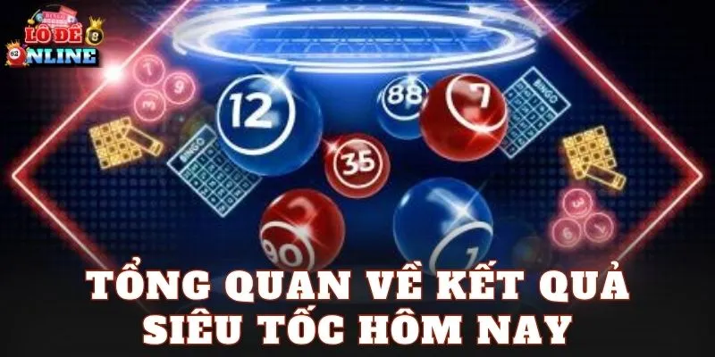Tổng quan về kết quả siêu tốc hôm nay