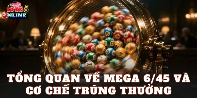 Tổng quan về Mega 6/45 và cơ chế trúng thưởng