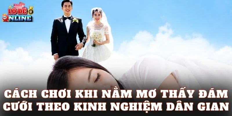 Cách chơi khi nằm mơ thấy đám cưới theo kinh nghiệm dân gian