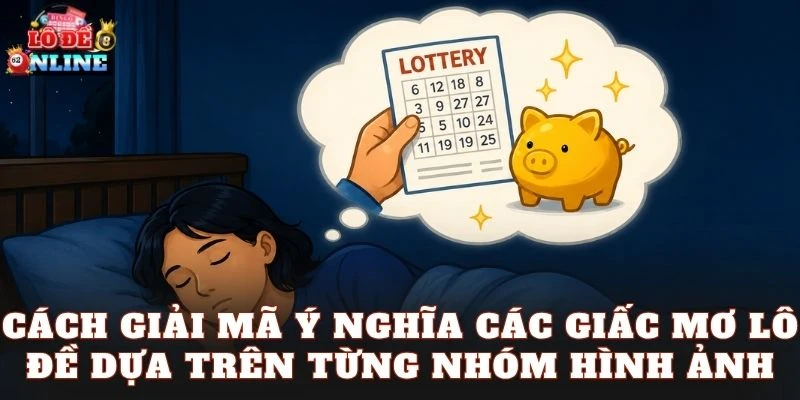 Cách giải mã ý nghĩa các giấc mơ lô đề dựa trên từng nhóm hình ảnh