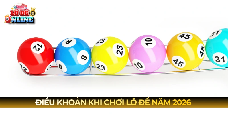 Điều khoản khi chơi lô đề năm 2026