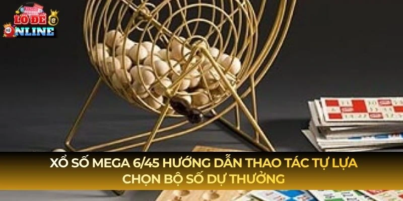 Xổ Số Mega 6/45 hướng dẫn thao tác tự lựa chọn bộ số dự thưởng