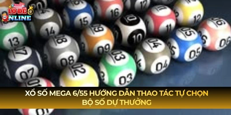 Xổ Số Mega 6/55 hướng dẫn thao tác tự chọn bộ số dự thưởng