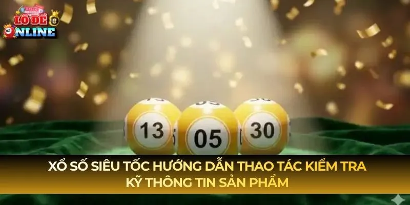 Xổ Số Siêu Tốc hướng dẫn thao tác kiểm tra kỹ thông tin sản phẩm