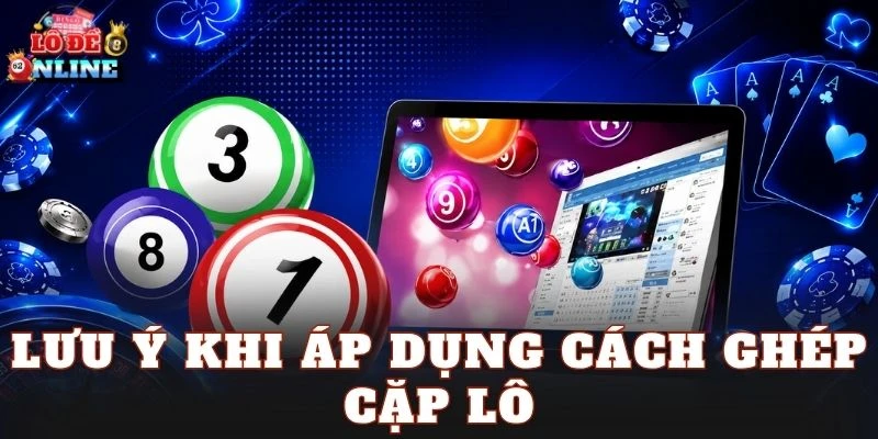 Lưu ý khi áp dụng cách ghép cặp lô