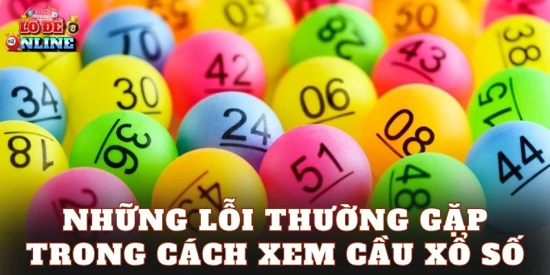 Những lỗi thường gặp trong cách xem cầu xổ số