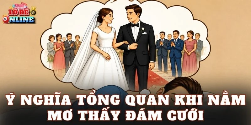 Ý nghĩa tổng quan khi nằm mơ thấy đám cưới